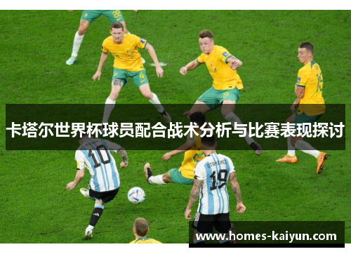 卡塔尔世界杯球员配合战术分析与比赛表现探讨