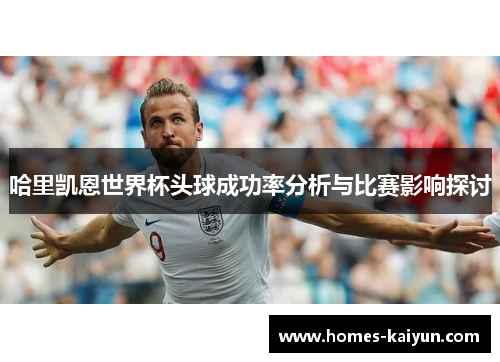 哈里凯恩世界杯头球成功率分析与比赛影响探讨