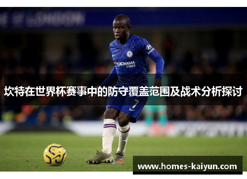 坎特在世界杯赛事中的防守覆盖范围及战术分析探讨