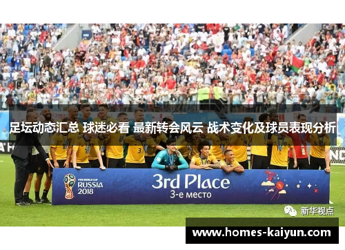 足坛动态汇总 球迷必看 最新转会风云 战术变化及球员表现分析