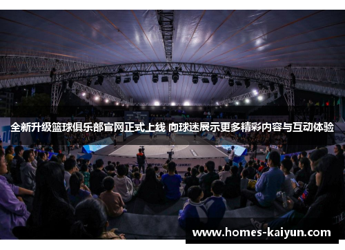全新升级篮球俱乐部官网正式上线 向球迷展示更多精彩内容与互动体验