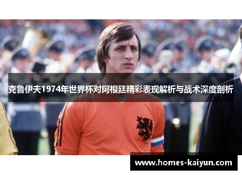 克鲁伊夫1974年世界杯对阿根廷精彩表现解析与战术深度剖析