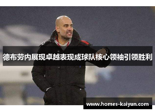 德布劳内展现卓越表现成球队核心领袖引领胜利