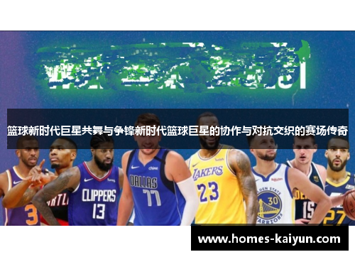 篮球新时代巨星共舞与争锋新时代篮球巨星的协作与对抗交织的赛场传奇