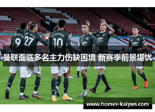 曼联面临多名主力伤缺困境 新赛季前景堪忧