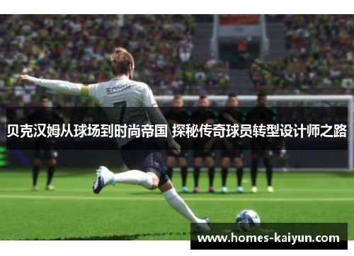 贝克汉姆从球场到时尚帝国 探秘传奇球员转型设计师之路
