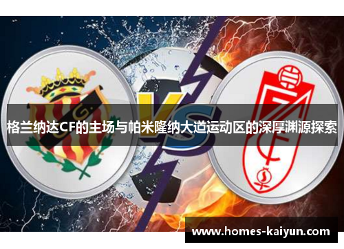格兰纳达CF的主场与帕米隆纳大道运动区的深厚渊源探索