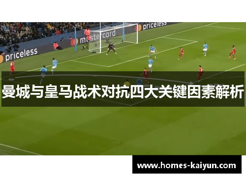 曼城与皇马战术对抗四大关键因素解析