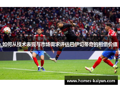 如何从技术表现与市场需求评估巴伊切蒂奇的租借价值