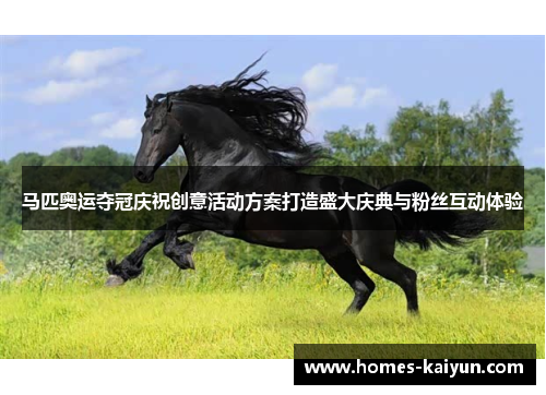 马匹奥运夺冠庆祝创意活动方案打造盛大庆典与粉丝互动体验