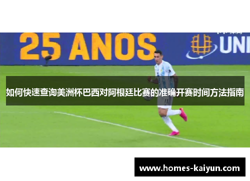 如何快速查询美洲杯巴西对阿根廷比赛的准确开赛时间方法指南